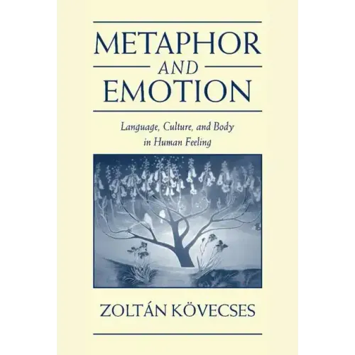 Metaphor and Emotion: Language, Culture, and Body in Human Feeling