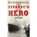The Titanic's Last Hero: A Startling True Story That Can Change Your Life Forever