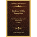 The Jesus Of The Evangelists: His Historical Character Vindicated (1868)