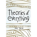 Theories of Everything: Also Some Opinions & A Few Sketchy Facts