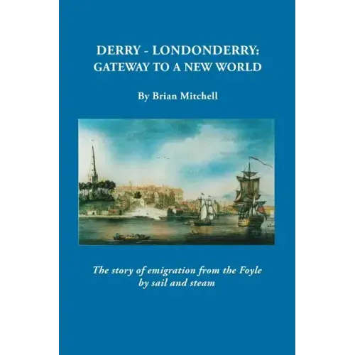 Derry-Londonderry: Gateway to a New World. the Story of Emigration from the Foyle by Sail and Steam