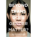 Beyond Trans: Does Gender Matter?