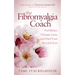 The Fibromyalgia Coach: Feel Better, Change Lives, and Find Your Best Job Ever