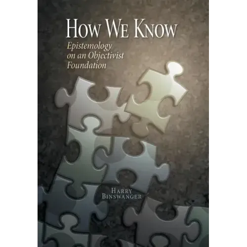 How We Know: Epistemology on an Objectivist Foundation