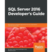 SQL Server 2016 Developer's Guide: Build efficient database applications for your organization with SQL Server 2016