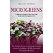 Microgreens: A Beginner's Guide to Start Your Own Sustainable Microgreen Farm (The Insiders Secrets to Growing Gourmet Greens & Building a Wildly Succ