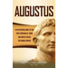 Augustus: A Captivating Guide to the First Emperor of Rome and How He Ruled the Roman Empire