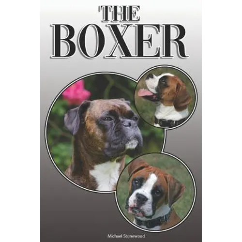 The Boxer: A Complete and Comprehensive Owners Guide To: Buying, Owning, Health, Grooming, Training, Obedience, Understanding and Caring for Your Boxe