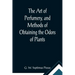 The Art of Perfumery, and Methods of Obtaining the Odors of Plants; With Instructions for the Manufacture of Perfumes for the Handkerchief, Scented Po