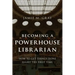 Becoming a Powerhouse Librarian: How to Get Things Done Right the First Time