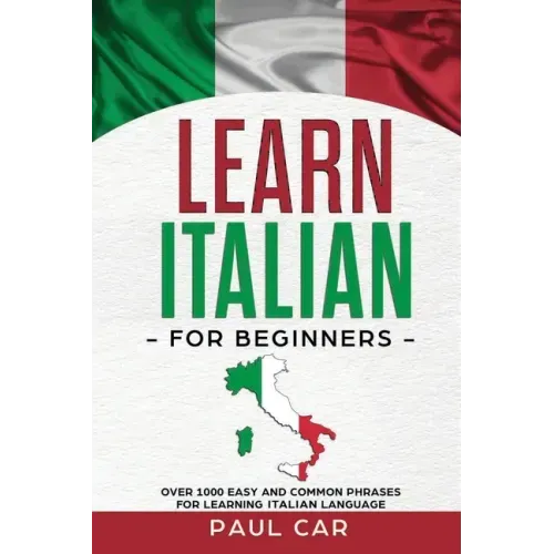 Learn Italian For Beginners: Over 1000 Easy And Common Phrases For Learning Italian Language