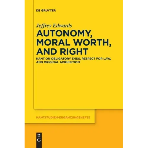 Autonomy, Moral Worth, and Right: Kant on Obligatory Ends, Respect for Law, and Original Acquisition