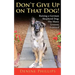 Don't Give Up on That Dog!: Raising a German Shepherd Dog: The Many Lessons Learned