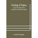 Psychology of prophecy: a study of the prophetic mind as manifested by the ancient Hebrew prophets