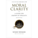 Moral Clarity: A Guide for Grown-Up Idealists - Revised Edition