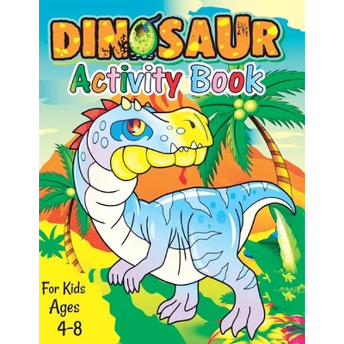Dinosaur Activity Book for Kids Ages 4-8: A Fun Kid Workbook Game For Learning, Coloring, Dot To Dot, Mazes, Word Search and More Fun Activities for K