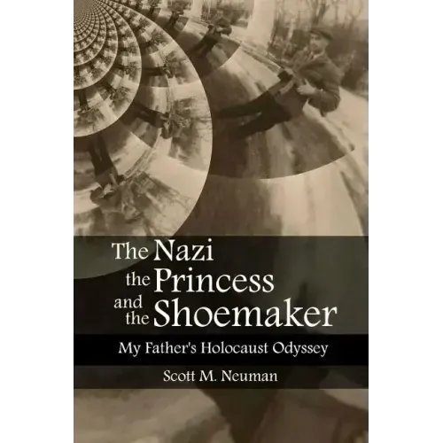 The Nazi, the Princess, and the Shoemaker: My Father's Holocaust Odyssey