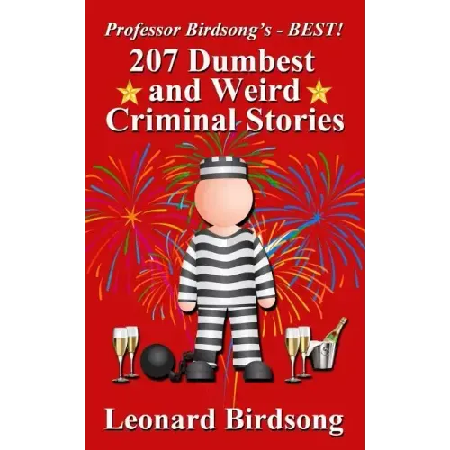 Professor Birdsong's - BEST! 207 Dumbest & Weird Criminal Stories