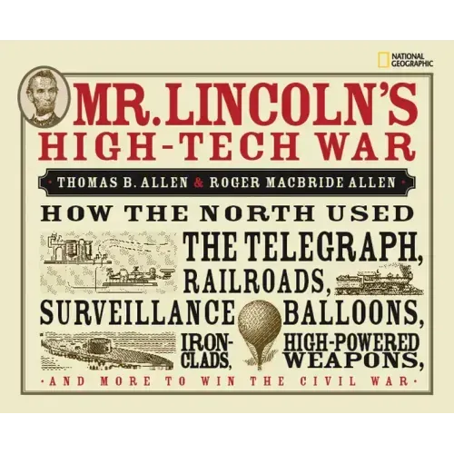 Mr. Lincoln's High-Tech War: How the North Used the Telegraph, Railroads, Surveillance Balloons, Ironclads, High-Powered Weapons, and More to Win the
