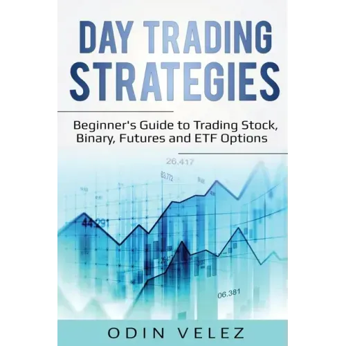 Day Trading Strategies: Beginner's Guide to Trading Stock, Binary, Futures, and ETF Options