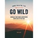 365 Ways to Go Wild: Embrace Your Inner Adventurer Every Day of the Year