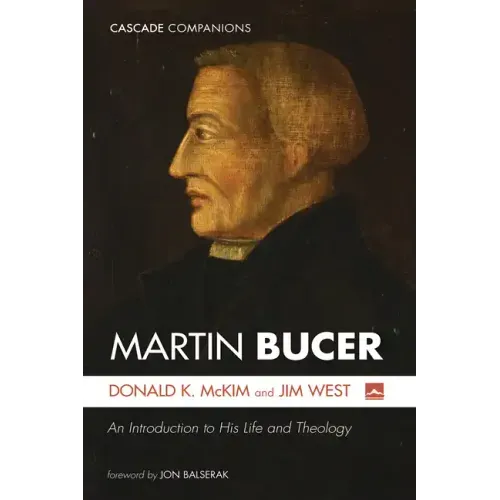 Martin Bucer: An Introduction to His Life and Theology