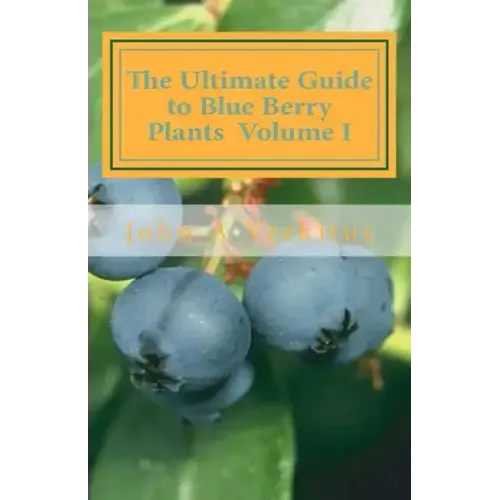 The Ultimate Guide to Blue Berry Plants Volume I