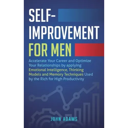 Self-Improvement for Men: Accelerate Your Career and Optimize Your Relationships by applying Emotional Intelligence, Thinking Models and Memory