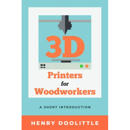 3D Printers for Woodworkers: A Short Introduction