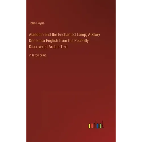 Alaeddin and the Enchanted Lamp; A Story Done into English from the Recently Discovered Arabic Text: in large print