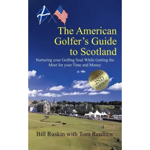 The American Golfer's Guide to Scotland: Nurturing your Golfing Soul While Getting the Most for your Time and Money