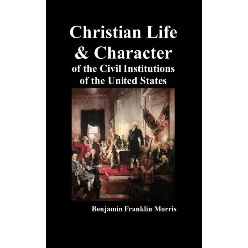 Christian Life and Character of the Civil Institutions of the United States