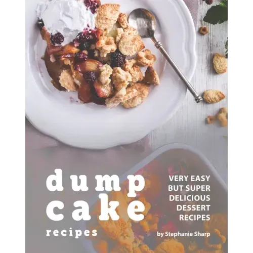 Dump Cake Recipes: Very Easy but Super Delicious Dessert Recipes