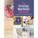 The Sewing Machine Manual: Your Easy Guide to Machine Stitching