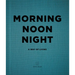 Morning, Noon, Night: A Way of Living