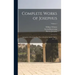 Complete Works of Josephus: Antiquities of the Jews: The Wars of the Jews Against Apion, etc., of 4; Volume 1
