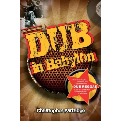 Dub in Babylon: Understanding the Evolution and Significance of Dub Reggae in Jamaica and Britain from King Tubby to Post-Punk