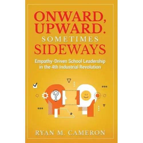 Onward, Upward. Sometimes Sideways.: Empathy-Driven School Leadership in the 4th Industrial Revolution.