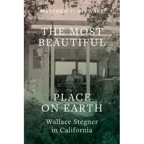 The Most Beautiful Place on Earth: Wallace Stegner in California