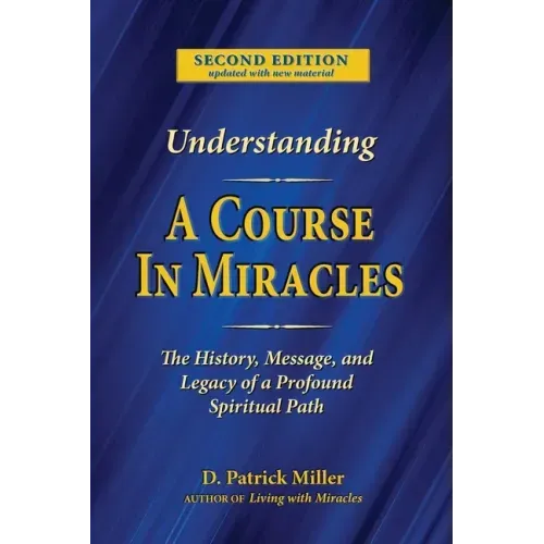 Understanding A Course in Miracles: The History, Message, and Legacy of a Profound Teaching