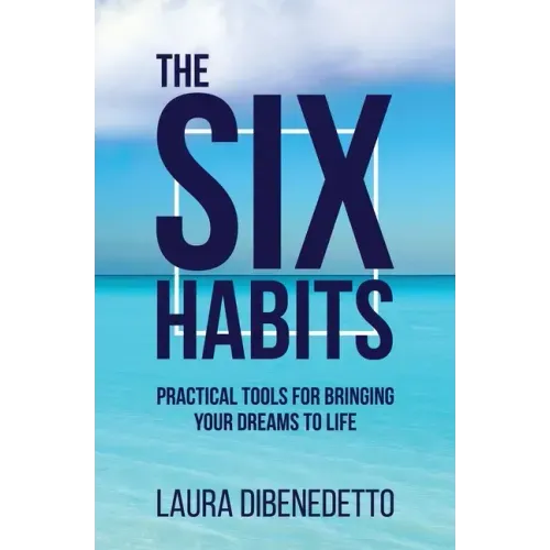 The Six Habits: Practical Tools for Bringing Your Dreams to Life