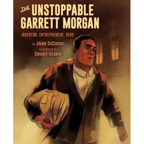 The Unstoppable Garrett Morgan: Inventor, Entrepreneur, Hero