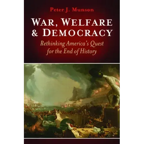 War, Welfare & Democracy: Rethinking America's Quest for the End of History