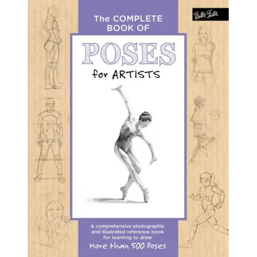 The Complete Book of Poses for Artists: A Comprehensive Photographic and Illustrated Reference Book for Learning to Draw More Than 500 Poses