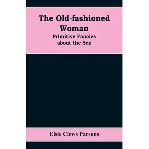 The Old-fashioned Woman: Primitive Fancies about the Sex
