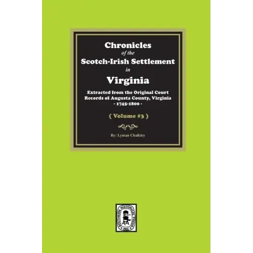 Chronicles of the Scotch-Irish Settlement in Virginia. Extracted from the Original Records of Augusta County, 1745-1800. (Volume #3)