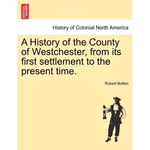 A History of the County of Westchester, from its first settlement to the present time.