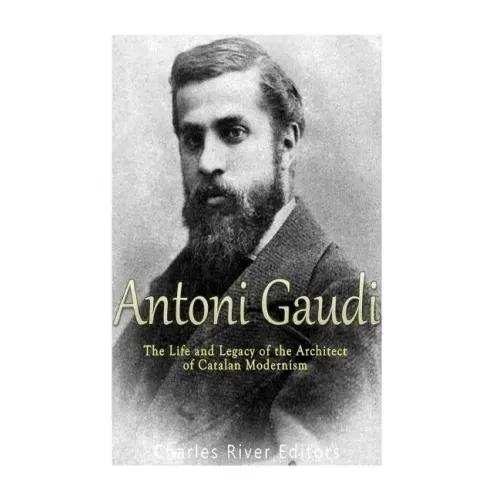 Antoni Gaudí: The Life and Legacy of the Architect of Catalan Modernism