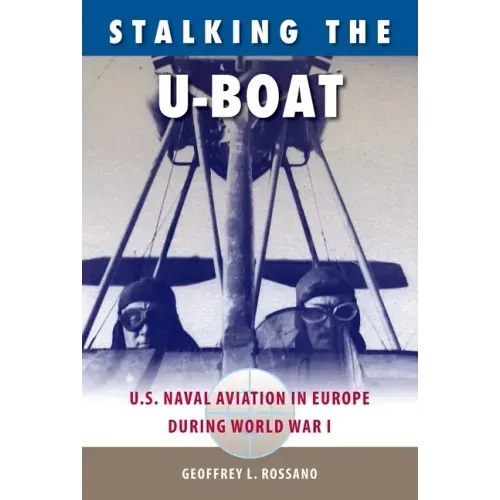 Stalking the U-Boat: U.S. Naval Aviation in Europe during World War I
