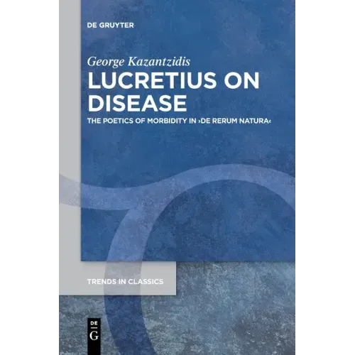 Lucretius on Disease: The Poetics of Morbidity in >De Rerum Natura
